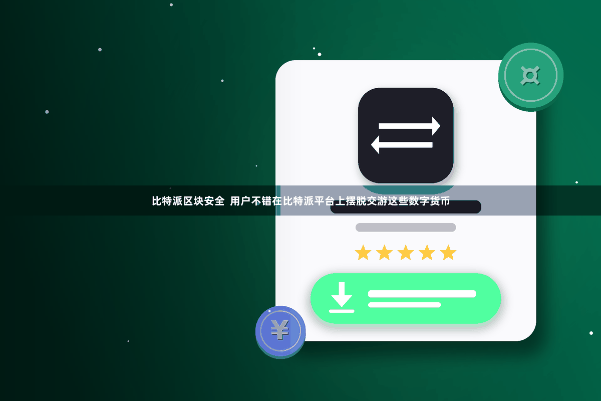 比特派区块安全 用户不错在比特派平台上摆脱交游这些数字货币