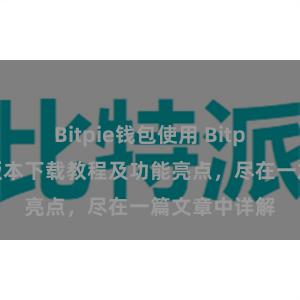 Bitpie钱包使用 Bitpie钱包最新版本下载教程及功能亮点，尽在一篇文章中详解