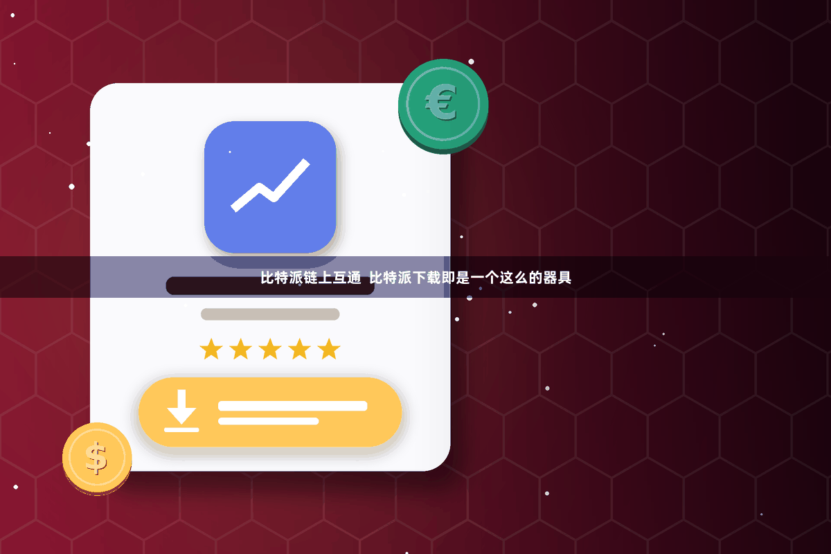比特派链上互通  比特派下载即是一个这么的器具
