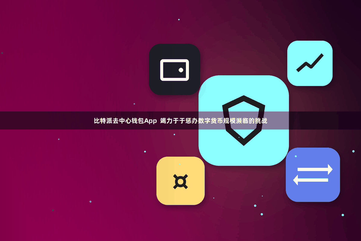 比特派去中心钱包App  竭力于于惩办数字货币规模濒临的挑战